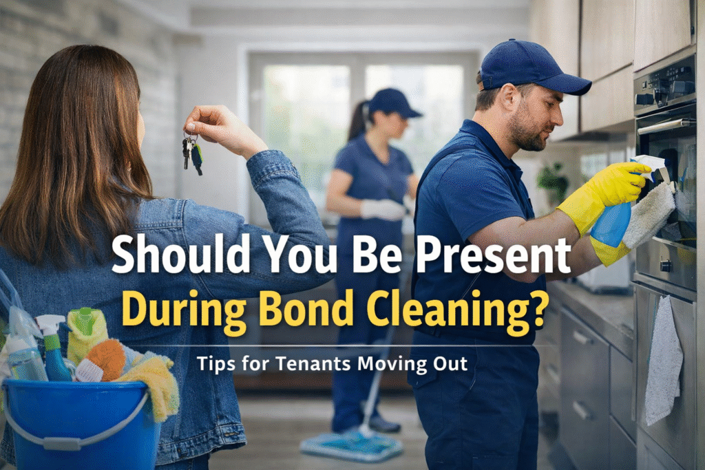 Should You Be Present During Bond Cleaning